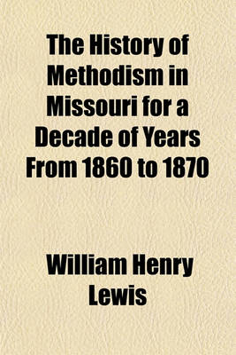 Book cover for The History of Methodism in Missouri for a Decade of Years from 1860 to 1870