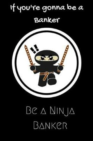 Cover of If you're gonna be a Banker be a Ninja Banker