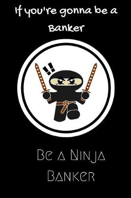 Book cover for If you're gonna be a Banker be a Ninja Banker