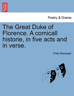 Book cover for The Great Duke of Florence. a Comicall Historie, in Five Acts and in Verse.