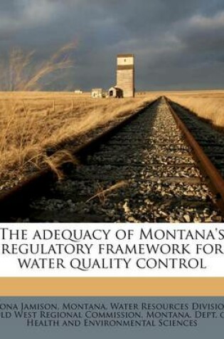 Cover of The Adequacy of Montana's Regulatory Framework for Water Quality Control