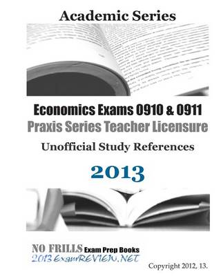 Book cover for Economics Exams 0910 & 0911 Praxis Series Teacher Licensure Unofficial Study References 2013