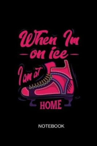 Cover of When I'm on Ice I Am at Home Notebook