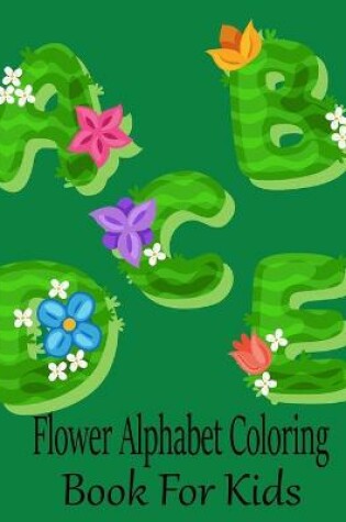 Cover of Flower Alphabet Coloring Book For Kids