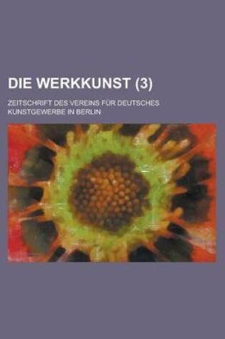 Cover of Die Werkkunst; Zeitschrift Des Vereins Fur Deutsches Kunstgewerbe in Berlin (3 )