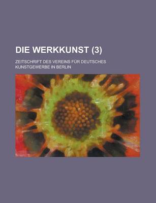 Book cover for Die Werkkunst; Zeitschrift Des Vereins Fur Deutsches Kunstgewerbe in Berlin (3 )