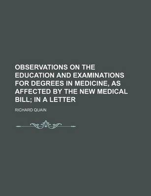 Book cover for Observations on the Education and Examinations for Degrees in Medicine, as Affected by the New Medical Bill; In a Letter