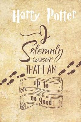 Book cover for Harry Potter I Solemnly Swear That I Am Up To No Good