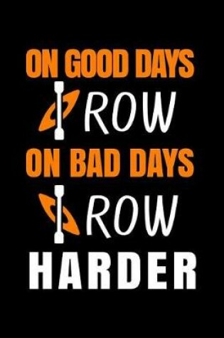 Cover of On Good Days I Row on Bad Days I Row Harder