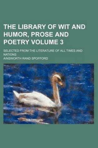 Cover of The Library of Wit and Humor, Prose and Poetry Volume 3; Selected from the Literature of All Times and Nations