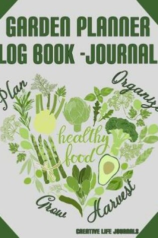 Cover of Garden Planner Log Book - Journal Plan Organize Grow Harvest Healthy Food