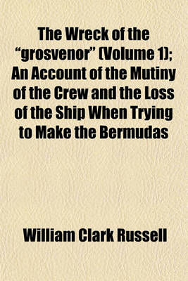 Book cover for The Wreck of the "Grosvenor" (Volume 1); An Account of the Mutiny of the Crew and the Loss of the Ship When Trying to Make the Bermudas