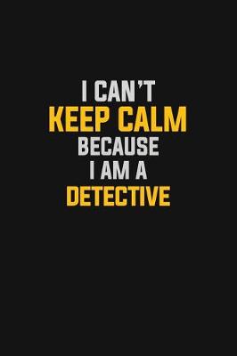 Book cover for I Can't Keep Calm Because I Am A Detective