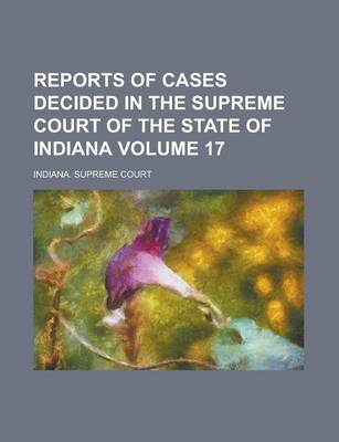 Book cover for Reports of Cases Decided in the Supreme Court of the State of Indiana Volume 17