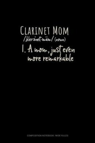 Cover of Clarinet Mom (Noun) 1.A Mom, Just Even More Remarkable