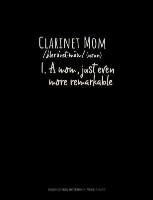 Book cover for Clarinet Mom (Noun) 1.A Mom, Just Even More Remarkable