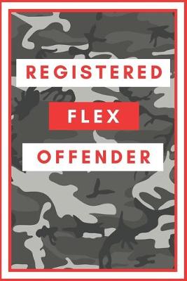 Book cover for Registered Flex Offender - Funny Notebook Cover To Flex On Your Friends Or Use As A Gag Gift