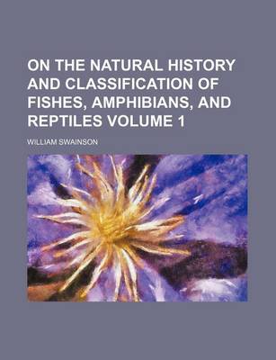 Book cover for On the Natural History and Classification of Fishes, Amphibians, and Reptiles Volume 1
