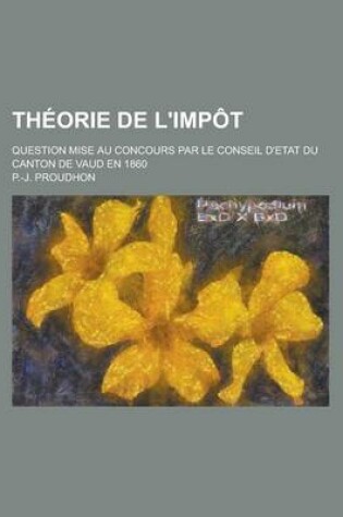 Cover of Theorie de L'Impot; Question Mise Au Concours Par Le Conseil D'Etat Du Canton de Vaud En 1860