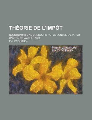 Book cover for Theorie de L'Impot; Question Mise Au Concours Par Le Conseil D'Etat Du Canton de Vaud En 1860