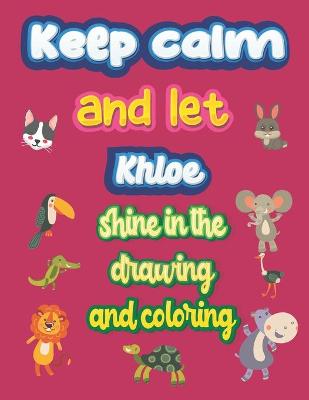 Book cover for keep calm and let Khloe shine in the drawing and coloring