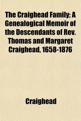 Book cover for The Craighead Family; A Genealogical Memoir of the Descendants of REV. Thomas and Margaret Craighead, 1658-1876