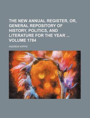 Book cover for The New Annual Register, Or, General Repository of History, Politics, and Literature for the Year Volume 1784