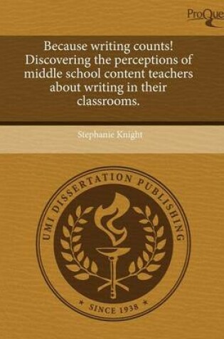 Cover of Because Writing Counts! Discovering the Perceptions of Middle School Content Teachers about Writing in Their Classrooms