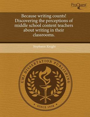 Book cover for Because Writing Counts! Discovering the Perceptions of Middle School Content Teachers about Writing in Their Classrooms