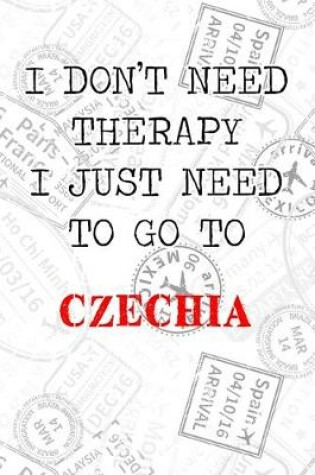 Cover of I Don't Need Therapy I Just Need To Go To Czechia