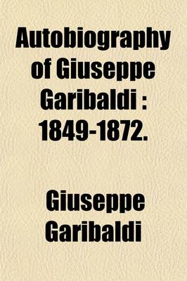 Book cover for Autobiography of Giuseppe Garibaldi (Volume 2); 1849-1872