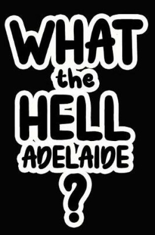 Cover of What the Hell Adelaide?