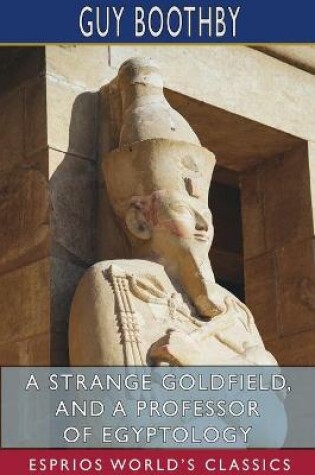 Cover of A Strange Goldfield, and A Professor of Egyptology (Esprios Classics)