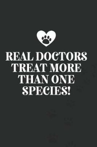 Cover of Real Doctors Treat More Than One Species!-Blank Lined Notebook-Funny Quote Journal-6"x9"/120 pages