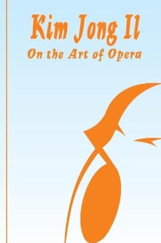 Cover of Kim Jong Il On The Art of Opera