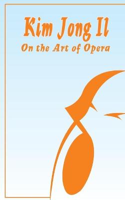 Book cover for Kim Jong Il On The Art of Opera