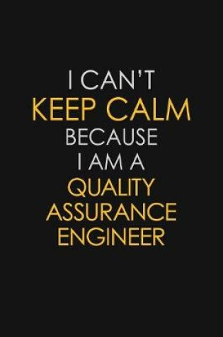 Cover of I Can't Keep Calm Because I Am A Quality Assurance Engineer