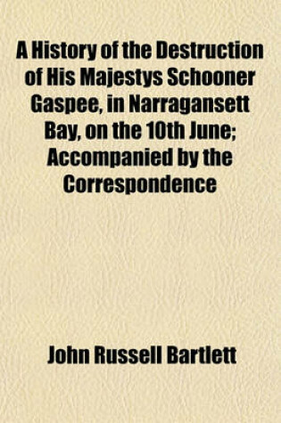 Cover of A History of the Destruction of His Majestys Schooner Gaspee, in Narragansett Bay, on the 10th June; Accompanied by the Correspondence