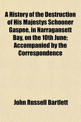 Book cover for A History of the Destruction of His Majestys Schooner Gaspee, in Narragansett Bay, on the 10th June; Accompanied by the Correspondence