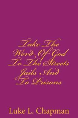 Cover of Take The Word Of God To The Streets Jails And To Prisons