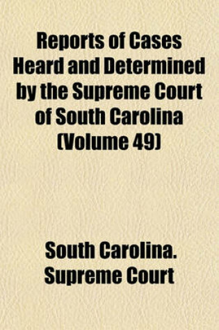 Cover of Reports of Cases Heard and Determined by the Supreme Court of South Carolina (Volume 49)