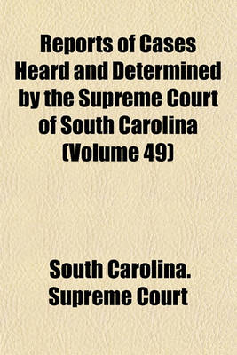 Book cover for Reports of Cases Heard and Determined by the Supreme Court of South Carolina (Volume 49)