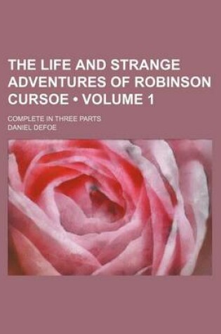 Cover of The Life and Strange Adventures of Robinson Cursoe (Volume 1); Complete in Three Parts