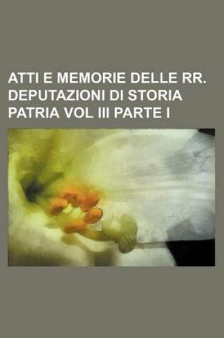 Cover of Atti E Memorie Delle RR. Deputazioni Di Storia Patria Vol III Parte I
