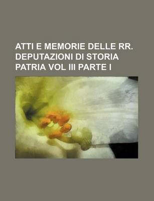 Book cover for Atti E Memorie Delle RR. Deputazioni Di Storia Patria Vol III Parte I