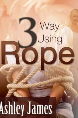 Cover of Three Way Using Rope (Multiple Partner Erotica)