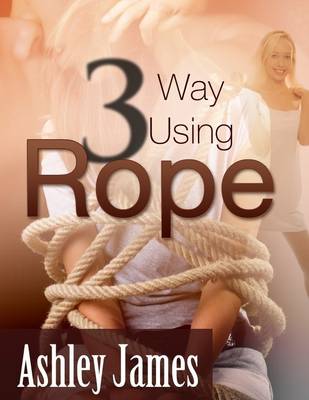 Book cover for Three Way Using Rope (Multiple Partner Erotica)