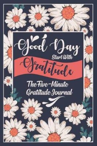 Cover of Good Day Start With Gratitude - The Five-Minute Gratitude Journal