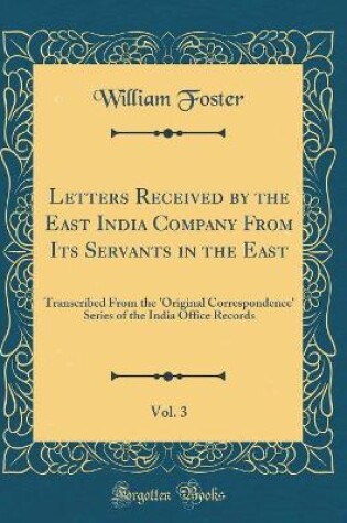 Cover of Letters Received by the East India Company From Its Servants in the East, Vol. 3: Transcribed From the 'Original Correspondence' Series of the India Office Records (Classic Reprint)
