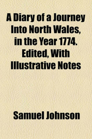 Cover of A Diary of a Journey Into North Wales, in the Year 1774. Edited, with Illustrative Notes